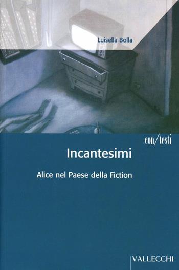 Incantesimi. Alice nel paese della fiction - Luisella Bolla - Libro Vallecchi 2004, Con/Testi | Libraccio.it