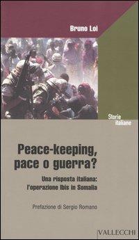 Peace-keeping, pace o guerra? Una risposta italiana: l'operazione Ibis in Somalia - Bruno Loi - Libro Vallecchi 2004, Storie italiane | Libraccio.it
