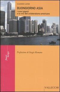 Buongiorno Asia. I nuovi giganti e la crisi dell'unilateralismo americano - Claudio Landi - Libro Vallecchi 2004, Fuori luogo | Libraccio.it