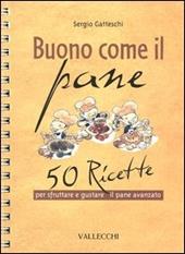 Buono come il pane. 50 ricette per sfruttare e gustare il pane avanzato