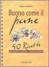 Buono come il pane. 50 ricette per sfruttare e gustare il pane avanzato - Sergio Gatteschi - Libro Vallecchi 2003, I quaderni del mangiar sano | Libraccio.it