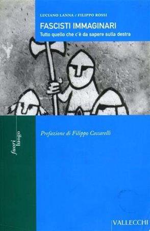 Fascisti immaginari. Tutto quello che c'è da sapere sulla Destra - Luciano Lanna, Filippo Rossi - Libro Vallecchi 2003, Fuori luogo | Libraccio.it