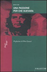 Una passione per Che Guevara - Jean Cau - Libro Vallecchi 2003, Fuori luogo | Libraccio.it