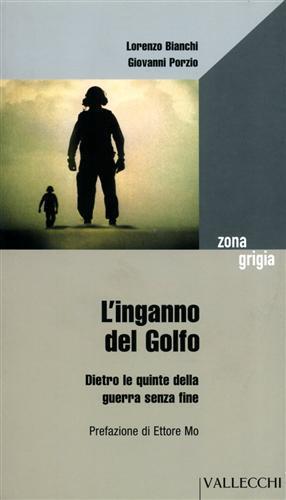 L' inganno del Golfo. Dietro le quinte della guerra senza fine - Lorenzo Bianchi, Giovanni Porzio - Libro Vallecchi 2003, Zona grigia | Libraccio.it