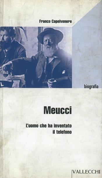 Meucci. L'uomo che ha inventato il telefono - Franco Capelvenere - Libro Vallecchi 2003 | Libraccio.it