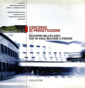 Concorso di progettazione per il recupero dell'ex-area Fiat in viale Belfiore a Firenze  - Libro Vallecchi 2002 | Libraccio.it
