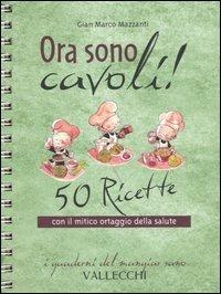 Ora sono cavoli! 50 ricette con il mitico ortaggio della salute - G. Marco Mazzanti - Libro Vallecchi 2005, I quaderni del mangiar sano | Libraccio.it
