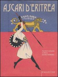 Ascari d'Eritrea. Volontari eritrei nelle Forze armate italiane. 1889-1941. Catalogo della mostra  - Libro Vallecchi 2005 | Libraccio.it