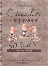 Cioccolato che passione! 50 ricette con il cibo degli dei