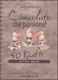 Cioccolato che passione! 50 ricette con il cibo degli dei - G. Marco Mazzanti - Libro Vallecchi 2006, I quaderni del mangiar sano | Libraccio.it