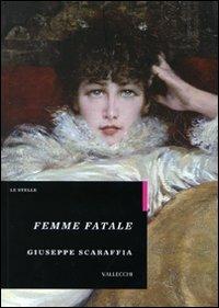 Femme fatale - Giuseppe Scaraffia - Libro Vallecchi 2009, Stelle | Libraccio.it