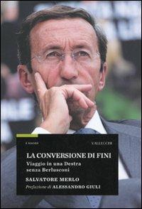 La conversione di Fini. Viaggio in una destra senza Berlusconi - Salvatore Merlo - Libro Vallecchi 2009, Saggi | Libraccio.it