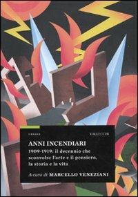 Anni incendiari. 1909-1919: il decennio che sconvolse l'arte e il pensiero, la storia e la vita - Marcello Veneziani - Libro Vallecchi 2009, Saggi | Libraccio.it