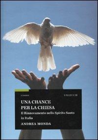 Una chance per la Chiesa. Il rinnovamento nello Spirito Santo in Italia - Andrea Monda - Libro Vallecchi 2009, Saggi | Libraccio.it