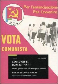 Comunisti immaginari. Tutto quello che c'è da sapere sul PCI - Francesco Cundari - Libro Vallecchi 2009, Saggi | Libraccio.it