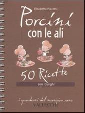 Porcini con le ali. 50 ricette con i funghi