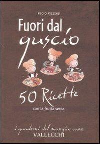 Fuori dal guscio. 50 ricette con la frutta secca - Paolo Piazzesi - Libro Vallecchi 2007, I quaderni del mangiar sano | Libraccio.it