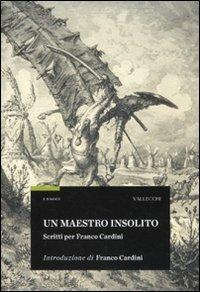 Un maestro insolito. Scritti per Franco Cardini  - Libro Vallecchi 2010, Saggi | Libraccio.it