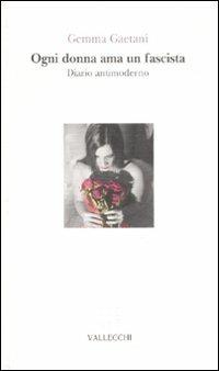 Ogni donna ama un fascista. Diario antimoderno - Gemma Gaetani - Libro Vallecchi 2010, Avamposti | Libraccio.it