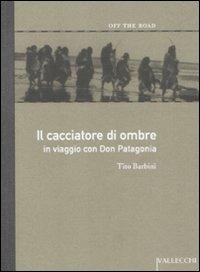 Il cacciatore di ombre. In viaggio con don Patagonia - Tito Barbini - Libro Vallecchi 2011, Off the road | Libraccio.it