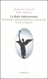La bella addormentata. Perché dopo il Vaticano II la Chiesa è entrata in crisi. Perché si risveglierà - Alessandro Gnocchi, Mario Palmaro - Libro Vallecchi 2011, Avamposti | Libraccio.it