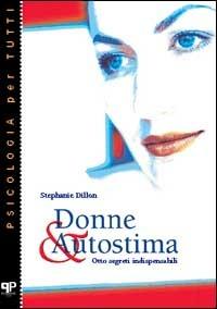 Donne & autostima. Otto segreti indispensabili - Stephanie Dillon - Libro Positive Press 2002, Psicologia per tutti | Libraccio.it