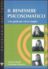 Il benessere psicosomatico. Una guida per vivere meglio - Luciano Casolari, Ferdinando Pellegrino - Libro Positive Press 2004, Psicologia per tutti | Libraccio.it
