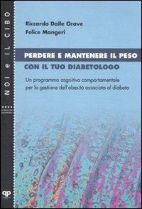 Perdere e mantenere il peso con il tuo diabetologo. Un programma cognitivo comportamentale per la gestione dell'obesità associata al diabete - Riccardo Dalle Grave, Felice Mangeri - Libro Positive Press 2010, Noi e il cibo | Libraccio.it