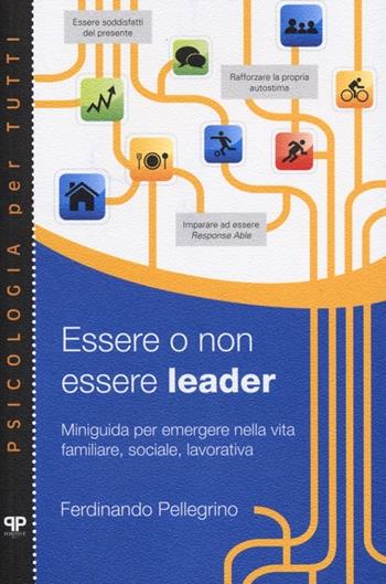 Essere o non essere leader. Miniguida per emergere nella vita familiare, sociale, lavorativa - Ferdinando Pellegrino - Libro Positive Press 2013, Psicologia per tutti | Libraccio.it