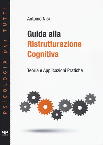 Guida alla ristrutturazione cognitiva. Teoria e applicazioni pratiche - Antonio Nisi - Libro Positive Press 2018, Psicologia per tutti | Libraccio.it