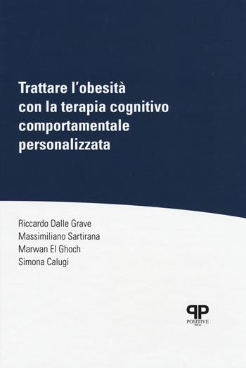 Trattare l'obesità con la terapia cognitivo comportamentale personalizzata - Riccardo Dalle Grave, Massimiliano Sartirana, Marwan El Ghoch - Libro Positive Press 2019, Noi e il cibo | Libraccio.it