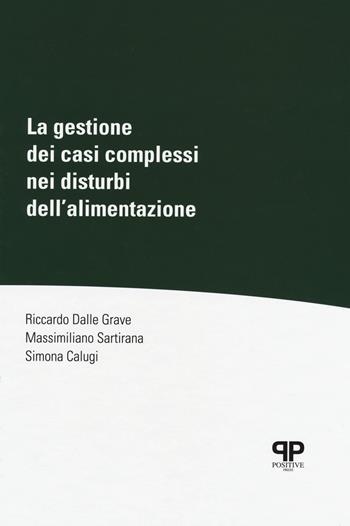 La gestione dei casi complessi nei disturbi dell'alimentazione - Riccardo Dalle Grave, Massimiliano Sartirana, Simona Calugi - Libro Positive Press 2019, Noi e il cibo | Libraccio.it