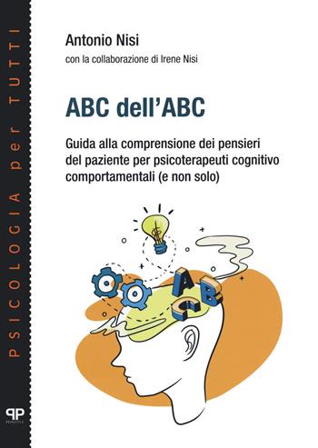 ABC dell'ABC. Guida alla comprensione dei pensieri del paziente per psicoterapeuti cognitivo comportamentali (e non solo) - Antonio Nisi - Libro Positive Press 2020 | Libraccio.it