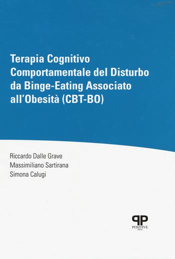 Terapia cognitivo comportamentale del disturbo da Binge-Eating associato all'obesità (CBT-BO) - Riccardo Dalle Grave, Massimiliano Sartirana, Simona Calugi - Libro Positive Press 2021, Noi e il cibo | Libraccio.it