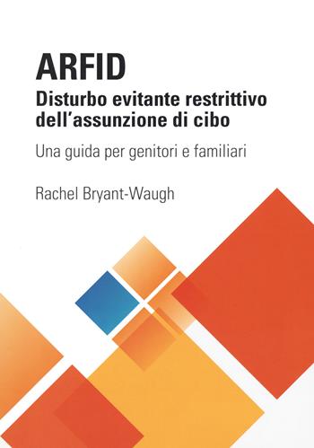 ARFID Disturbo evitante restrittivo dell'assunzione di cibo. Una guida per genitori e familiari - Rachel Bryant Waugh - Libro Positive Press 2021, Noi e il cibo | Libraccio.it