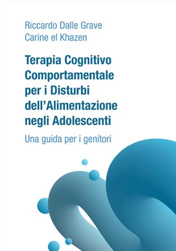 Terapia Cognitivo Comportamentale per i Disturbi dell'Alimentazione negli Adolescenti. Una guida per i genitori - Riccardo Dalle Grave, Carine El Khazen - Libro Positive Press 2022, Noi e il cibo | Libraccio.it