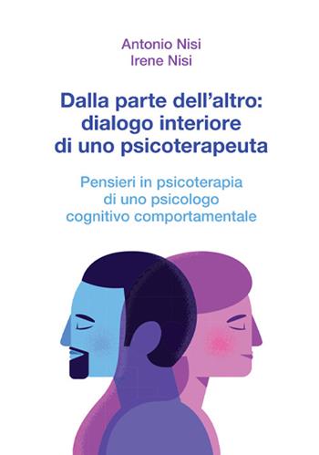 Dalla parte dell'altro: dialogo interiore di uno psicoterapeuta. Pensieri in psicoterapia di uno psicologo cognitivo comportamentale - Antonio Nisi, Irene Nisi - Libro Positive Press 2023 | Libraccio.it