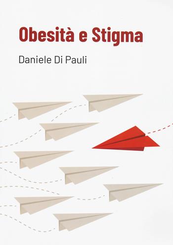 Obesità e Stigma - Daniele Di Pauli - Libro Positive Press 2024, Noi e il cibo | Libraccio.it