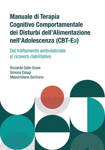 Manuale di terapia cognitivo comportamentale dei disturbi dell'alimentazione nell'adolescenza (CBT-Ea). Dal trattamento ambulatoriale al ricovero riabilitativo - Riccardo Dalle Grave, Simona Calugi, Massimiliano Sartirana - Libro Positive Press 2024 | Libraccio.it