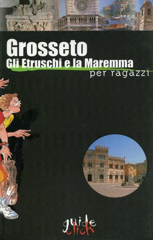 Grosseto. Gli etruschi e la Maremma per ragazzi  - Libro Libriliberi 2002, Guide click | Libraccio.it