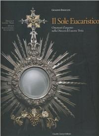 Il sole eucaristico. Ostensori d'argento nella diocesi di Lucera-Troia - Giovanni Boraccesi - Libro Grenzi 2004 | Libraccio.it