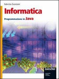 Informatica. Programmazione in Java. Con espansione online - Fabrizia Scorzoni - Libro Loescher 2009 | Libraccio.it