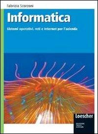 Informatica. Sistemi operativi, reti e internet per l'azienda. Con espansione online - Fabrizia Scorzoni - Libro Loescher 2006 | Libraccio.it