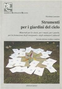 Strumenti per i giardini del cielo. Materiali per le classi, per i musei, per i parchi, per la formazione degli insegnanti e degli animatori culturali - Nicoletta Lanciano - Libro Edizioni Junior 2002, Quaderni di cooperazione educativa | Libraccio.it