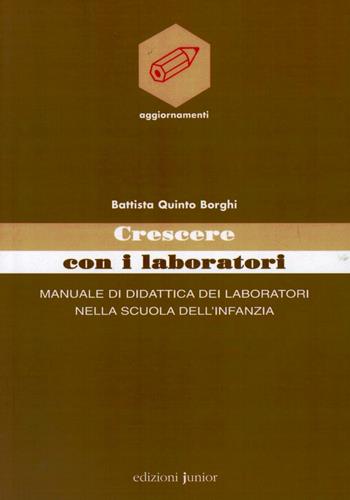 Crescere con i laboratori. Manuale di didattica dei laboratori nella scuola dell'infanzia - Battista Q. Borghi - Libro Edizioni Junior 2003, Aggiornamenti | Libraccio.it