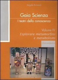 I teatri della conoscenza. Vol. 4: Esplorare metamorfosi e metabolismi - Angelo Rimondi - Libro Edizioni Junior 2004, Gaia scienza | Libraccio.it