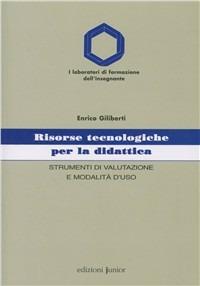 Risorse tecnologiche per la didattica. Strumenti di valutazione e modalità d'uso - Enrico Giliberti - Libro Edizioni Junior 2002, Laboratori di formazione dell'insegnante | Libraccio.it