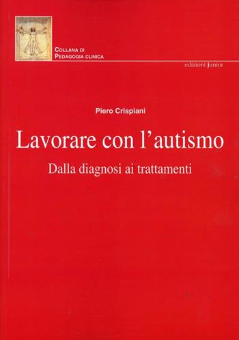 Lavorare con l'autismo. Dalla diagnosi ai trattamenti - Piero Crispiani - Libro Edizioni Junior 2003, Collana di pedagogia clinica | Libraccio.it