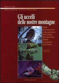 Gli uccelli delle nostre montagne. Guida all'osservazione e alla conoscenza dell'avifauna che incontriamo durante le escursioni sulle Orobie - Enrico Cairo, Monica Bordonaro, Francesco Perugini Billi - Libro Edizioni Junior 2009, Guide e manuali | Libraccio.it