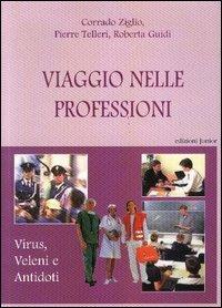 Viaggio nelle professioni. Virus, veleni e antodoti - Corrado Ziglio, Pierre Telleri, Roberta Guidi - Libro Edizioni Junior 2004, Scienza della formazione | Libraccio.it